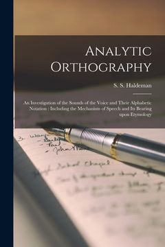 portada Analytic Orthography [microform]: an Investigation of the Sounds of the Voice and Their Alphabetic Notation: Including the Mechanism of Speech and Its