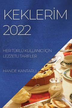 portada Keklerİm 2022: Her Türlü Kullanici İçİn Lezzetlİ Tarİfler (en Turco)