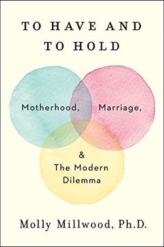 portada To Have and to Hold: Motherhood, Marriage, and the Modern Dilemma (en Inglés)