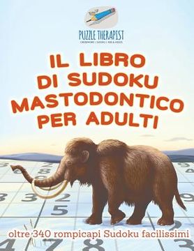 portada Il libro di Sudoku mastodontico per adulti oltre 340 rompicapi Sudoku facilissimi (en Italiano)
