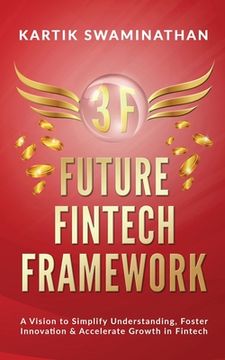 portada 3f: FUTURE FINTECH FRAMEWORK: A Vision to Simplify Understanding, Foster Innovation & Accelerate Growth in Fintech (en Inglés)