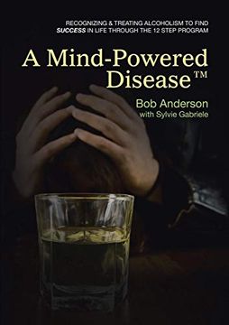 portada A Mind-Powered Disease™: Recognizing & Treating Alcoholism to Find Success in Life Through the 12 Step Program (en Inglés)