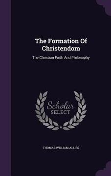 portada The Formation Of Christendom: The Christian Faith And Philosophy