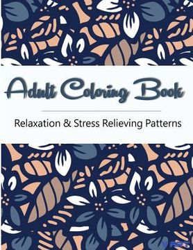 portada Adult Coloring Book: Coloring Books For Adults, Coloring Books for Grown ups: Relaxation & Stress Relieving Patterns (en Inglés)