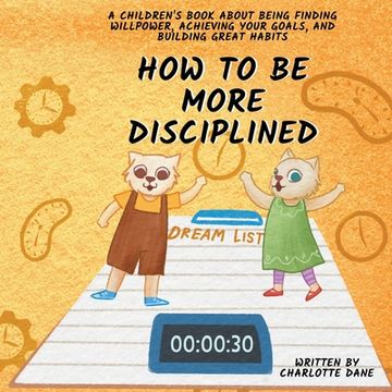 portada How to be More Disciplined: A Children's Book About Finding Willpower, Achieving Your Goals, and Building Great Habits