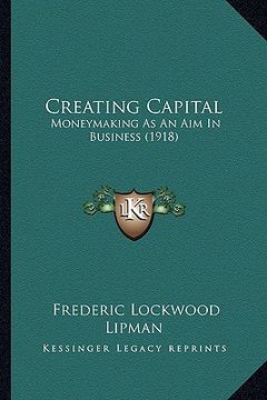 portada creating capital: moneymaking as an aim in business (1918)