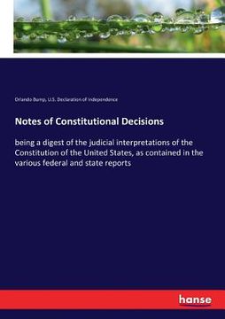 portada Notes of Constitutional Decisions: being a digest of the judicial interpretations of the Constitution of the United States, as contained in the variou (en Inglés)