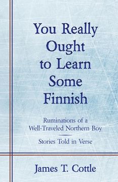portada You Really Ought to Learn Some Finnish: Ruminations of a Well-Traveled Northern Boy, Stories Told in Verse (en Inglés)
