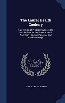 portada The Laurel Health Cookery: A Collection of Practical Suggestions and Recipes for the Preparation of Non-flesh Foods in Palatable and Attractive Ways