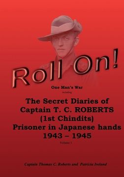 portada Roll On!: One Man's War including The Secret Diaries of Captain T.C. ROBERTS (1st Chindits) Prisoner in Japanese hands 1943 - 19 (en Inglés)