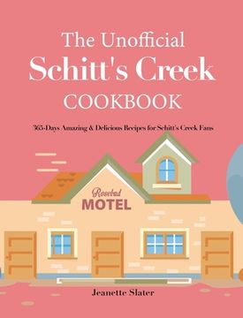 portada The Unofficial Schitt's Creek Cookbook: 365-Days Amazing & Delicious Recipes for Schitt's Creek Fans (en Inglés)