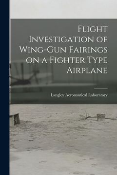 portada Flight Investigation of Wing-gun Fairings on a Fighter Type Airplane