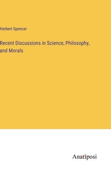 portada Recent Discussions in Science, Philosophy, and Morals (in English)