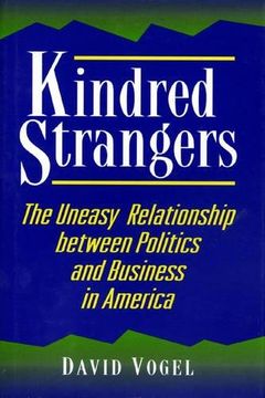 portada Kindred Strangers: The Uneasy Relationship Between Politics and Business in America (Princeton Studies in American Politics: Historical, International, and Comparative Perspectives) (en Inglés)