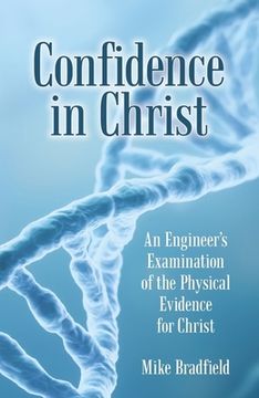 portada Confidence in Christ: An Engineer's Examination of the Physical Evidence for Christ (en Inglés)