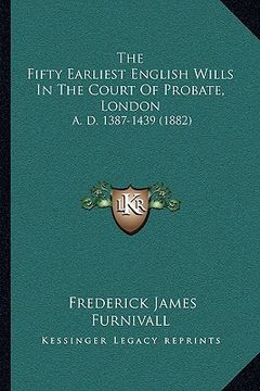 portada the fifty earliest english wills in the court of probate, london: a. d. 1387-1439 (1882) (in English)