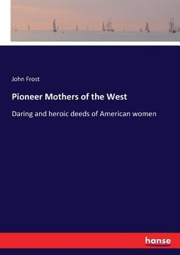 portada Pioneer Mothers of the West: Daring and heroic deeds of American women (in English)