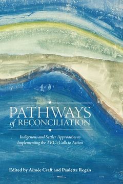 portada Pathways of Reconciliation: Indigenous and Settler Approaches to Implementing the Trc's Calls to Action
