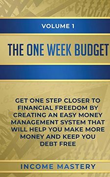 portada The One-Week Budget: Get one Step Closer to Financial Freedom by Creating an Easy Money Management System That Will Help you Make More Money and Keep you Debt Free Volume 1 (en Inglés)