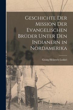 portada Geschichte der Mission der evangelischen Brüder unter den Indianern in Nordamerika (en Alemán)