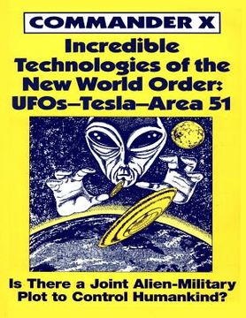 portada Incredible Technologies Of The New World Order: UFOs - Tesla - Area 51 (en Inglés)