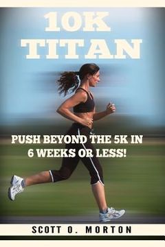 portada 10K Titan: Push Beyond the 5K in 6 Weeks or Less! (in English)