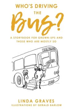 portada Who's Driving the Bus?: A Storybook for Grown-Ups and Those Who Are Mostly So (en Inglés)