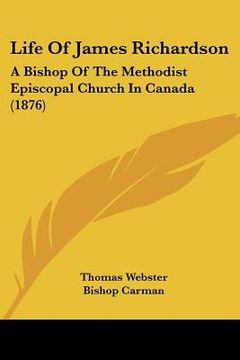 portada life of james richardson: a bishop of the methodist episcopal church in canada (1876) (en Inglés)