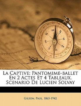 portada La Captive; Pantomime-Ballet En 2 Actes Et 4 Tableaux. Scenario de Lucien Solvay (en Francés)
