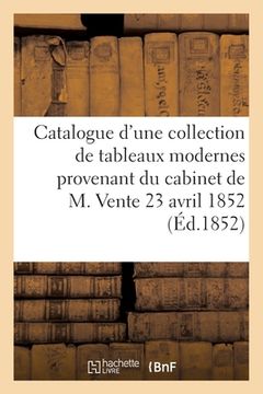 portada Catalogue d'Une Belle Collection de Tableaux Modernes Provenant Du Cabinet de M. Vente 23 Avril 1852 (en Francés)