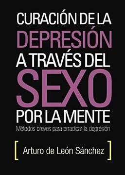 portada Curación De La Depresión A Través Del Sexo Por La Mente: Métodos Breves Para Erradicar La Depresión (spanish Edition) (in Spanish)