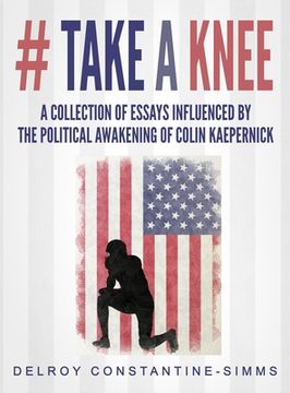 portada # Take A knee: A Collection of Essays Influenced By The Political Awakening of Colin Kaepernick (en Inglés)
