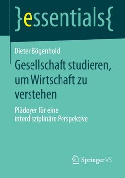 portada Gesellschaft studieren, um Wirtschaft zu verstehen: Plädoyer für eine interdisziplinäre Perspektive (essentials) (German Edition)