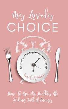 portada My Lovely Choice: Intermittent Fasting for Women Over 50. How to Live a Healthy Life, Feeling Full of Energy (en Inglés)
