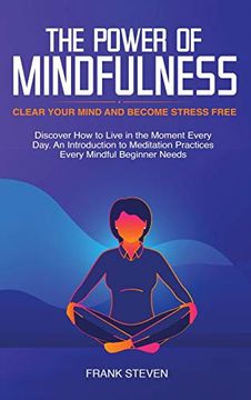portada The Power of Mindfulness: Clear Your Mind and Become Stress Free: Discover how to Live in the Moment Every Day. An Introduction to Meditation Practices Every Mindful Beginner Needs (en Inglés)