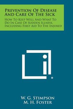 portada Prevention of Disease and Care of the Sick: How to Keep Well and What to Do in Case of Sudden Illness, Including First Aid to the Injured (in English)