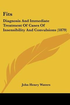 portada fits: diagnosis and immediate treatment of cases of insensibility and convulsions (1879) (en Inglés)