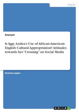 portada Is Iggy Azalea's Use of African-American English Cultural Appropriation? Attitudes towards her Crossing on Social Media (en Inglés)