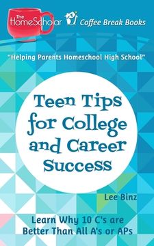 portada Teen Tips for College and Career Success: Learn Why 10 C's are Better Than All A's or APs (in English)