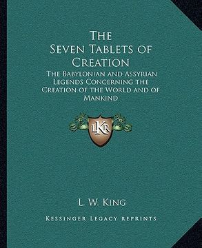 portada the seven tablets of creation: the babylonian and assyrian legends concerning the creation of the world and of mankind