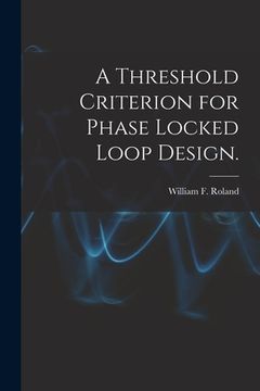 portada A Threshold Criterion for Phase Locked Loop Design. (en Inglés)