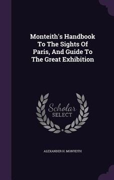 portada Monteith's Handbook To The Sights Of Paris, And Guide To The Great Exhibition