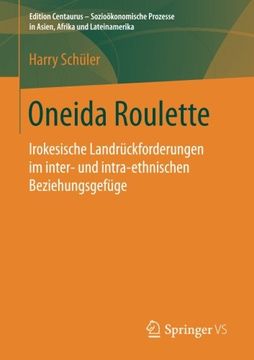 portada Oneida Roulette: Irokesische Landrückforderungen im Inter- und Intra-Ethnischen Beziehungsgefüge (Edition Centaurus - Sozioökonomische Prozesse in Asien, Afrika und Lateinamerika) (en Alemán)