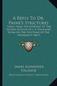 portada a reply to dr. payne's strictures: taken from the appendix to the second edition of j. a. haldane's work on the doctrine of the atonement (1847) (in English)
