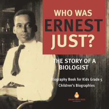 portada Who Was Ernest Just? The Story of a Biologist Biography Book for Kids Grade 5 Children's Biographies (en Inglés)
