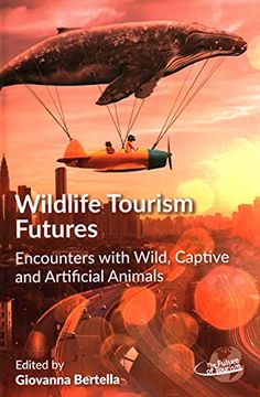 portada Wildlife Tourism Futures: Encounters With Wild, Captive and Artificial Animals: 4 (The Future of Tourism) (in English)