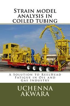 portada Strain model analysis in coiled tubing: A Solution to ReelHead Fatigue in Oil and Gas Industry (in English)