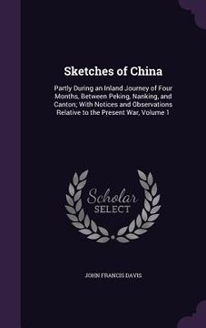 portada Sketches of China: Partly During an Inland Journey of Four Months, Between Peking, Nanking, and Canton; With Notices and Observations Rel (in English)