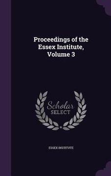 portada Proceedings of the Essex Institute, Volume 3 (in English)