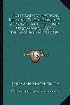 portada notes and collections relating to the parish of aldridge, in the county of stafford, part 1: the parochial registers (1884)